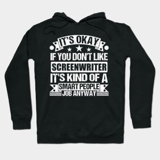 Screenwriter lover It's Okay If You Don't Like Screenwriter It's Kind Of A Smart People job Anyway Hoodie